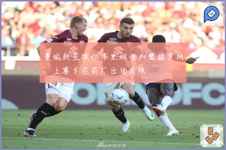 曼城新星埃切韦里租借加盟赫罗纳，上赛季在药厂出场有限