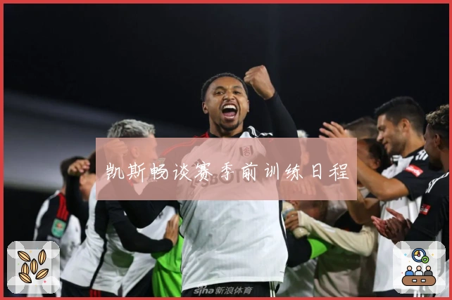 凯斯畅谈赛季前训练日程