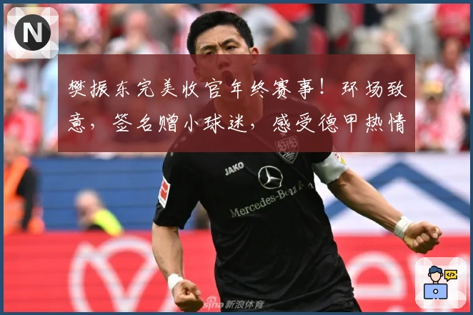 樊振东完美收官年终赛事！环场致意，签名赠小球迷，感受德甲热情